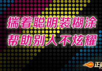 揣着聪明装糊涂，帮助别人不炫耀